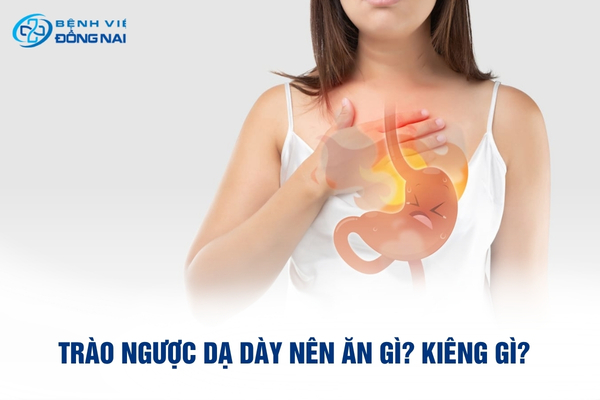 Tìm hiểu trào ngược dạ dày nên ăn gì và kiêng gì để bảo vệ niêm mạc thực quản